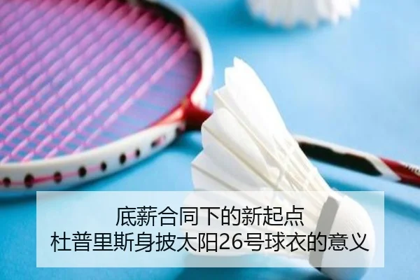 底薪合同下的新起点 杜普里斯身披太阳26号球衣的意义 - sports